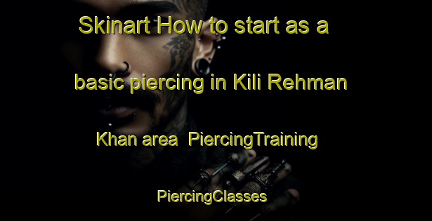 Skinart How to start as a basic piercing in Kili Rehman Khan area | PiercingTraining | PiercingClasses | SkinartTraining-Pakistan