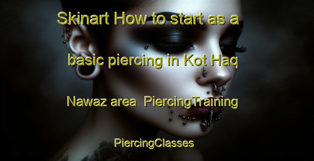 Skinart How to start as a basic piercing in Kot Haq Nawaz area | PiercingTraining | PiercingClasses | SkinartTraining-Pakistan