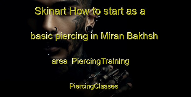 Skinart How to start as a basic piercing in Miran Bakhsh area | PiercingTraining | PiercingClasses | SkinartTraining-Pakistan
