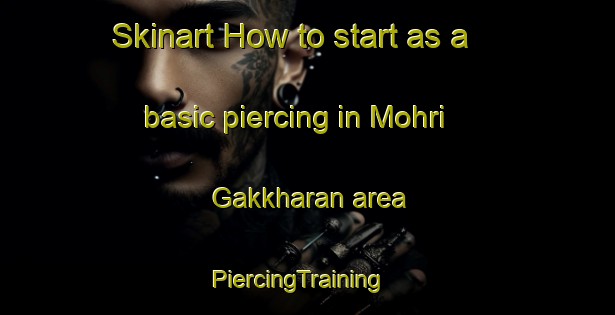 Skinart How to start as a basic piercing in Mohri Gakkharan area | PiercingTraining | PiercingClasses | SkinartTraining-Pakistan