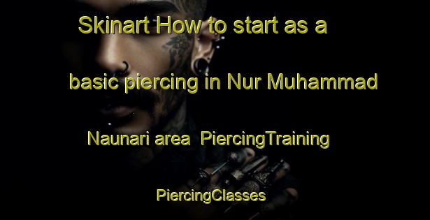 Skinart How to start as a basic piercing in Nur Muhammad Naunari area | PiercingTraining | PiercingClasses | SkinartTraining-Pakistan