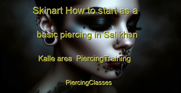 Skinart How to start as a basic piercing in Salikhan Kalle area | PiercingTraining | PiercingClasses | SkinartTraining-Pakistan