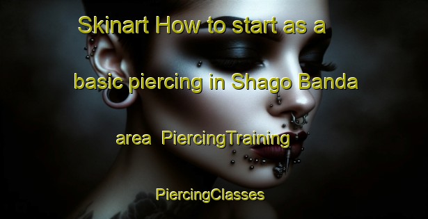 Skinart How to start as a basic piercing in Shago Banda area | PiercingTraining | PiercingClasses | SkinartTraining-Pakistan