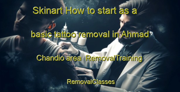 Skinart How to start as a basic tattoo removal in Ahmad Chandio area | RemovalTraining | RemovalClasses | SkinartTraining-Pakistan