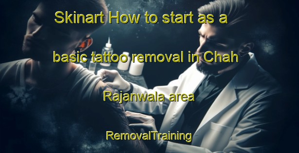 Skinart How to start as a basic tattoo removal in Chah Rajanwala area | RemovalTraining | RemovalClasses | SkinartTraining-Pakistan