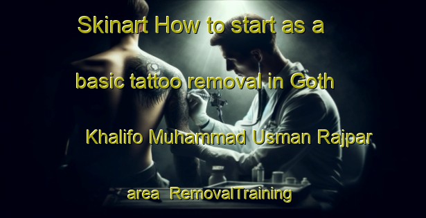 Skinart How to start as a basic tattoo removal in Goth Khalifo Muhammad Usman Rajpar area | RemovalTraining | RemovalClasses | SkinartTraining-Pakistan