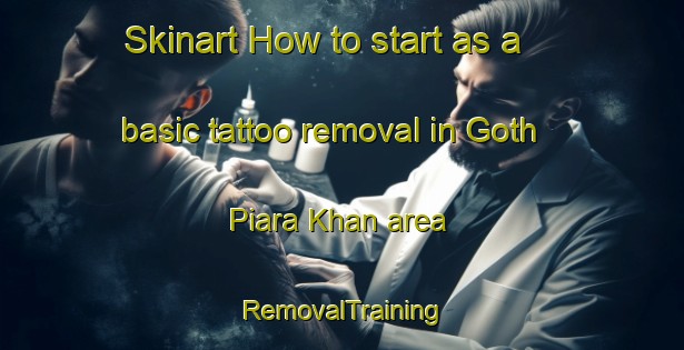 Skinart How to start as a basic tattoo removal in Goth Piara Khan area | RemovalTraining | RemovalClasses | SkinartTraining-Pakistan
