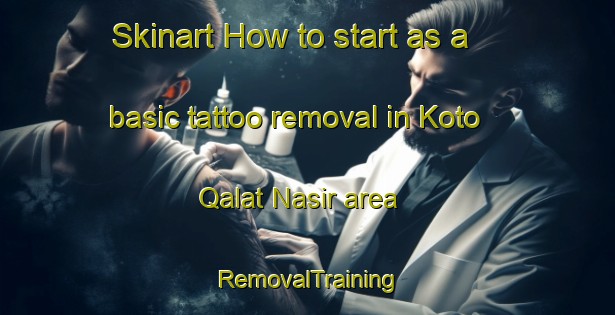 Skinart How to start as a basic tattoo removal in Koto Qalat Nasir area | RemovalTraining | RemovalClasses | SkinartTraining-Pakistan