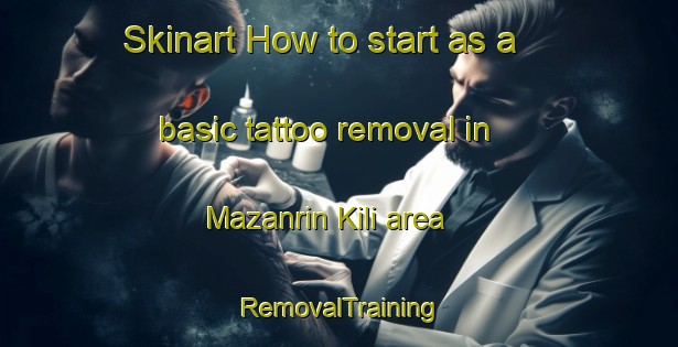 Skinart How to start as a basic tattoo removal in Mazanrin Kili area | RemovalTraining | RemovalClasses | SkinartTraining-Pakistan