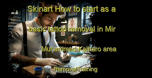 Skinart How to start as a basic tattoo removal in Mir Muhammad Kalharo area | RemovalTraining | RemovalClasses | SkinartTraining-Pakistan