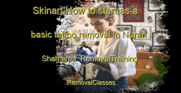 Skinart How to start as a basic tattoo removal in Nuran Shah area | RemovalTraining | RemovalClasses | SkinartTraining-Pakistan