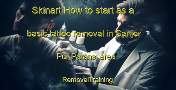 Skinart How to start as a basic tattoo removal in Sanjer Pur Paransi area | RemovalTraining | RemovalClasses | SkinartTraining-Pakistan