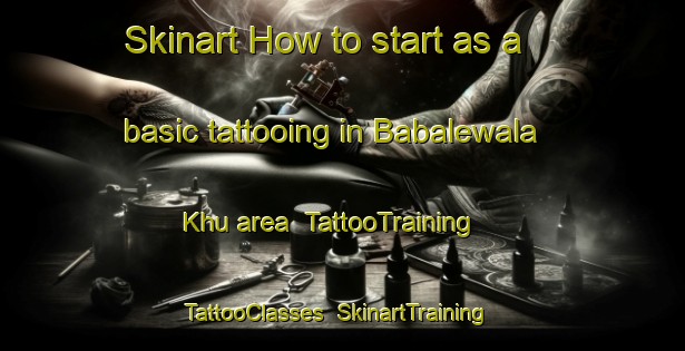 Skinart How to start as a basic tattooing in Babalewala Khu area | TattooTraining | TattooClasses | SkinartTraining-Pakistan
