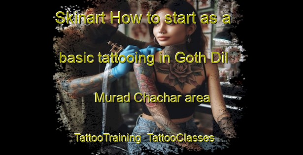 Skinart How to start as a basic tattooing in Goth Dil Murad Chachar area | TattooTraining | TattooClasses | SkinartTraining-Pakistan