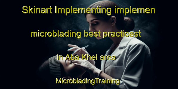 Skinart Implementing implemen microblading best practicest in Aba Khel area | #MicrobladingTraining #MicrobladingClasses #SkinartTraining-Pakistan