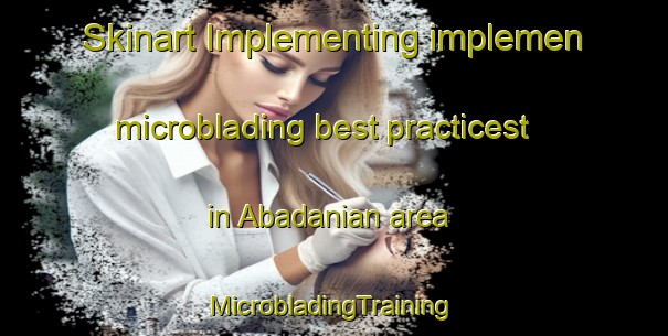 Skinart Implementing implemen microblading best practicest in Abadanian area | #MicrobladingTraining #MicrobladingClasses #SkinartTraining-Pakistan