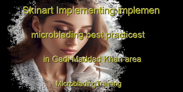 Skinart Implementing implemen microblading best practicest in Gadi Maddad Khan area | MicrobladingTraining | MicrobladingClasses | SkinartTraining-Pakistan