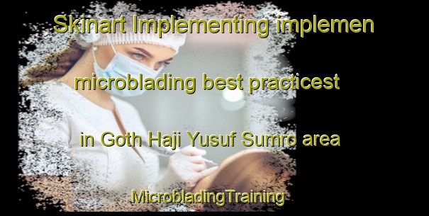 Skinart Implementing implemen microblading best practicest in Goth Haji Yusuf Sumro area | MicrobladingTraining | MicrobladingClasses | SkinartTraining-Pakistan