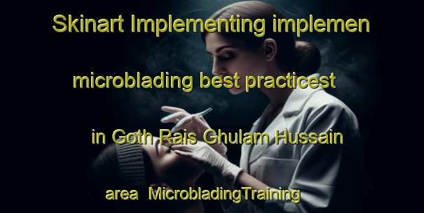 Skinart Implementing implemen microblading best practicest in Goth Rais Ghulam Hussain area | MicrobladingTraining | MicrobladingClasses | SkinartTraining-Pakistan