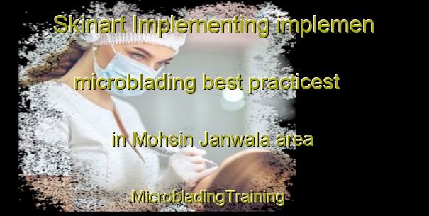 Skinart Implementing implemen microblading best practicest in Mohsin Janwala area | MicrobladingTraining | MicrobladingClasses | SkinartTraining-Pakistan