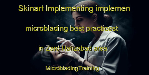Skinart Implementing implemen microblading best practicest in Zard Hafizabad area | MicrobladingTraining | MicrobladingClasses | SkinartTraining-Pakistan