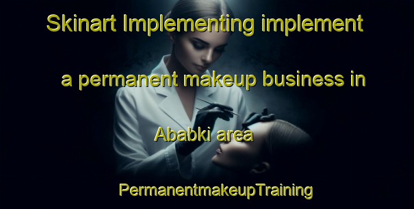 Skinart Implementing implement a permanent makeup business in Ababki area | #PermanentmakeupTraining #PermanentmakeupClasses #SkinartTraining-Pakistan