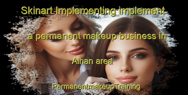 Skinart Implementing implement a permanent makeup business in Alhan area | PermanentmakeupTraining | PermanentmakeupClasses | SkinartTraining-Pakistan