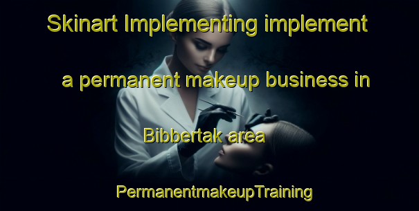 Skinart Implementing implement a permanent makeup business in Bibbertak area | PermanentmakeupTraining | PermanentmakeupClasses | SkinartTraining-Pakistan