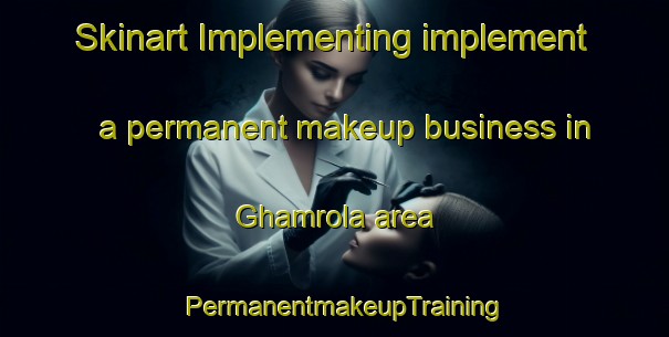 Skinart Implementing implement a permanent makeup business in Ghamrola area | PermanentmakeupTraining | PermanentmakeupClasses | SkinartTraining-Pakistan