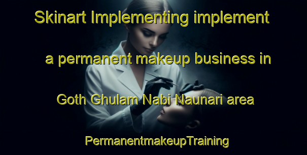 Skinart Implementing implement a permanent makeup business in Goth Ghulam Nabi Naunari area | PermanentmakeupTraining | PermanentmakeupClasses | SkinartTraining-Pakistan