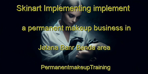 Skinart Implementing implement a permanent makeup business in Jatana Banr Banda area | PermanentmakeupTraining | PermanentmakeupClasses | SkinartTraining-Pakistan
