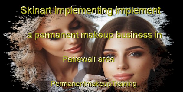 Skinart Implementing implement a permanent makeup business in Pairewali area | PermanentmakeupTraining | PermanentmakeupClasses | SkinartTraining-Pakistan