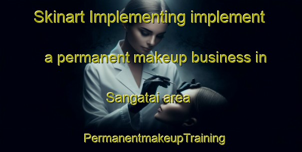 Skinart Implementing implement a permanent makeup business in Sangatai area | PermanentmakeupTraining | PermanentmakeupClasses | SkinartTraining-Pakistan