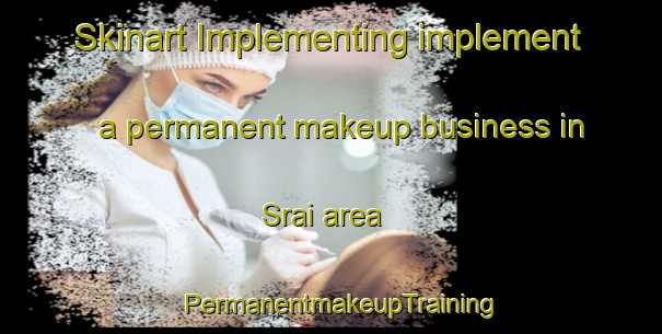 Skinart Implementing implement a permanent makeup business in Srai area | PermanentmakeupTraining | PermanentmakeupClasses | SkinartTraining-Pakistan