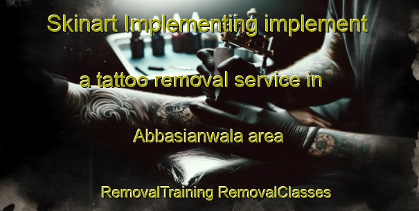 Skinart Implementing implement a tattoo removal service in Abbasianwala area | #RemovalTraining #RemovalClasses #SkinartTraining-Pakistan