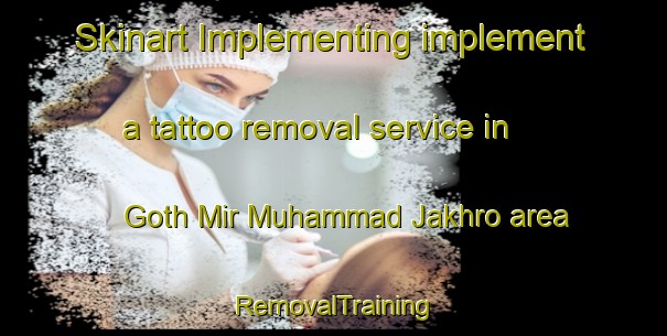 Skinart Implementing implement a tattoo removal service in Goth Mir Muhammad Jakhro area | RemovalTraining | RemovalClasses | SkinartTraining-Pakistan