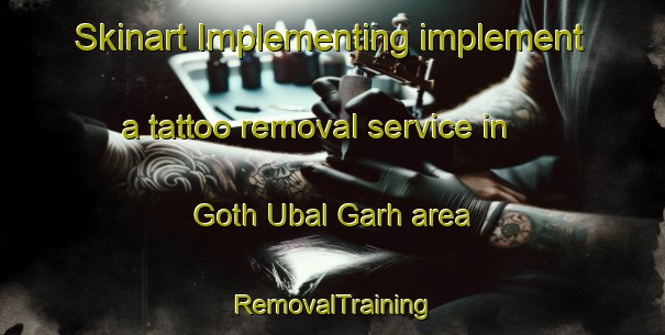 Skinart Implementing implement a tattoo removal service in Goth Ubal Garh area | RemovalTraining | RemovalClasses | SkinartTraining-Pakistan