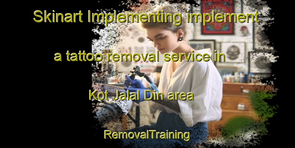 Skinart Implementing implement a tattoo removal service in Kot Jalal Din area | RemovalTraining | RemovalClasses | SkinartTraining-Pakistan