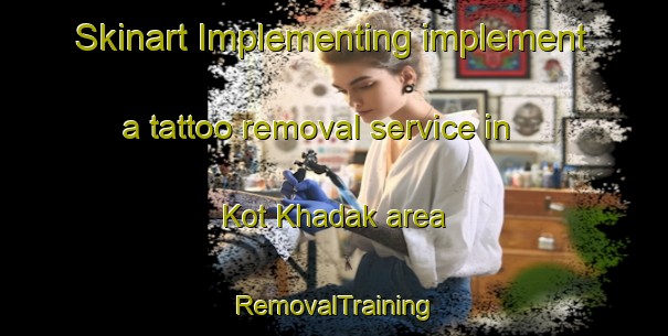Skinart Implementing implement a tattoo removal service in Kot Khadak area | RemovalTraining | RemovalClasses | SkinartTraining-Pakistan