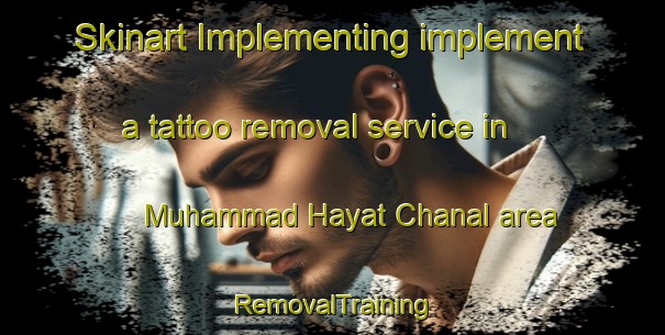 Skinart Implementing implement a tattoo removal service in Muhammad Hayat Chanal area | RemovalTraining | RemovalClasses | SkinartTraining-Pakistan
