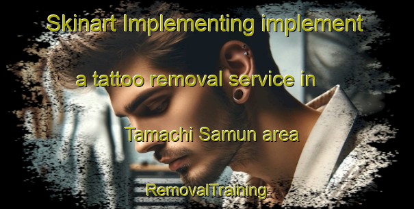 Skinart Implementing implement a tattoo removal service in Tamachi Samun area | RemovalTraining | RemovalClasses | SkinartTraining-Pakistan