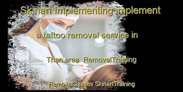 Skinart Implementing implement a tattoo removal service in Than area | #RemovalTraining #RemovalClasses #SkinartTraining-Pakistan