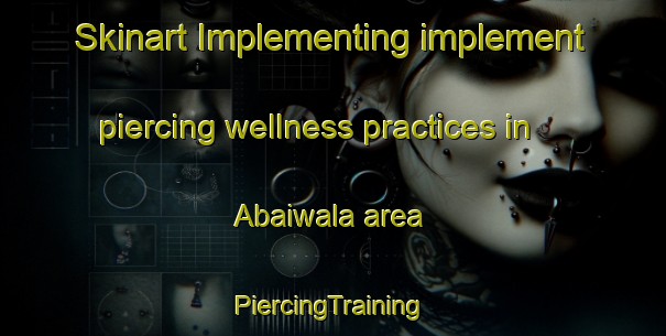 Skinart Implementing implement piercing wellness practices in Abaiwala area | #PiercingTraining #PiercingClasses #SkinartTraining-Pakistan