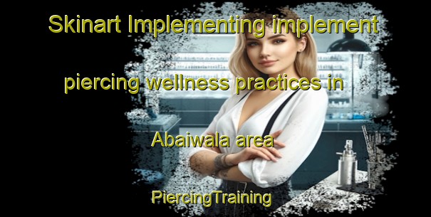 Skinart Implementing implement piercing wellness practices in Abaiwala area | #PiercingTraining #PiercingClasses #SkinartTraining-Pakistan