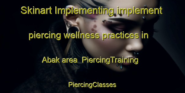 Skinart Implementing implement piercing wellness practices in Abak area | #PiercingTraining #PiercingClasses #SkinartTraining-Pakistan