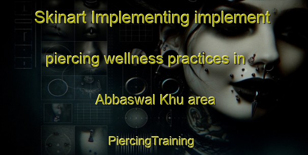 Skinart Implementing implement piercing wellness practices in Abbaswal Khu area | #PiercingTraining #PiercingClasses #SkinartTraining-Pakistan