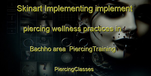 Skinart Implementing implement piercing wellness practices in Bachho area | PiercingTraining | PiercingClasses | SkinartTraining-Pakistan