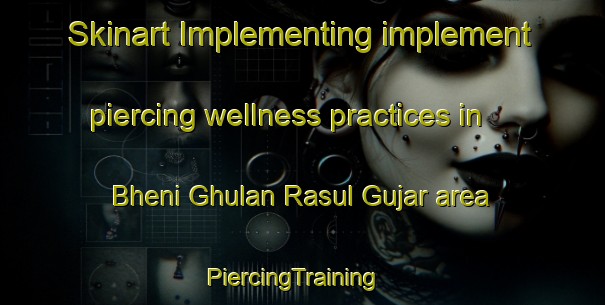 Skinart Implementing implement piercing wellness practices in Bheni Ghulan Rasul Gujar area | PiercingTraining | PiercingClasses | SkinartTraining-Pakistan