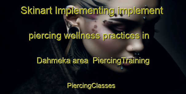 Skinart Implementing implement piercing wellness practices in Dahmeka area | PiercingTraining | PiercingClasses | SkinartTraining-Pakistan