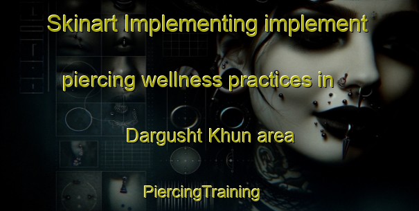 Skinart Implementing implement piercing wellness practices in Dargusht Khun area | PiercingTraining | PiercingClasses | SkinartTraining-Pakistan